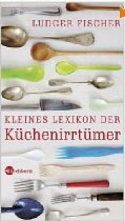 Kleines Lexikon der Küchenirrtümer