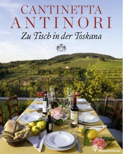 Cantinetta Antinori. Zu Tisch in der Toskana. Authentische Rezepte und Weinempfehlungen