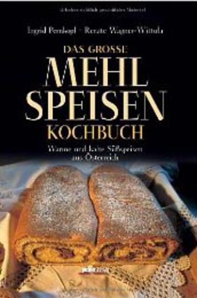 Das große Mehlspeisenkochbuch: Warme und kalte Süßspeisen aus Österreich Das große Mehlspeisenkochbuch: Warme und kalte Süßspeisen aus Österreich